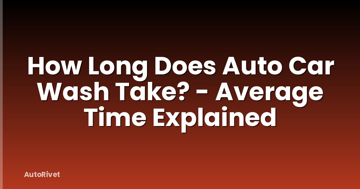 How Long Does Auto Car Wash Take? - Average Time Explained