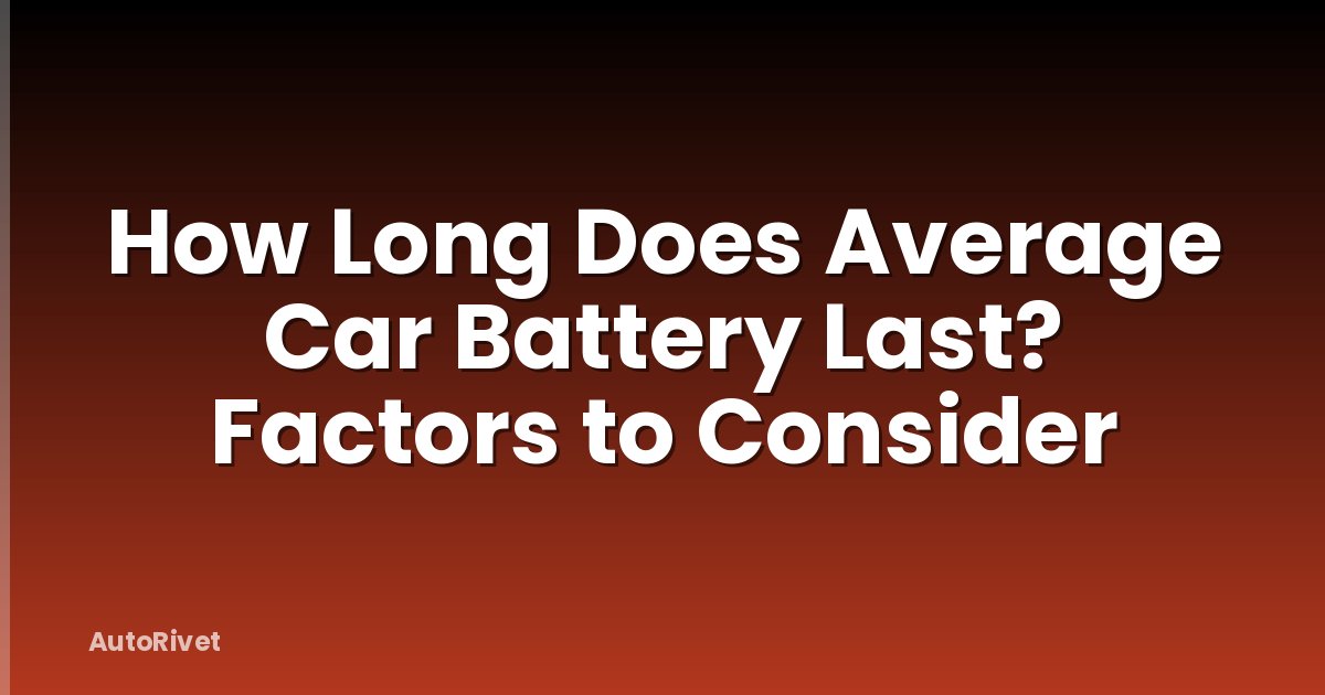 How Long Does Average Car Battery Last? Factors to Consider