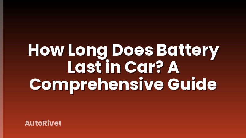 How Long Does Battery Last in Car? A Comprehensive Guide