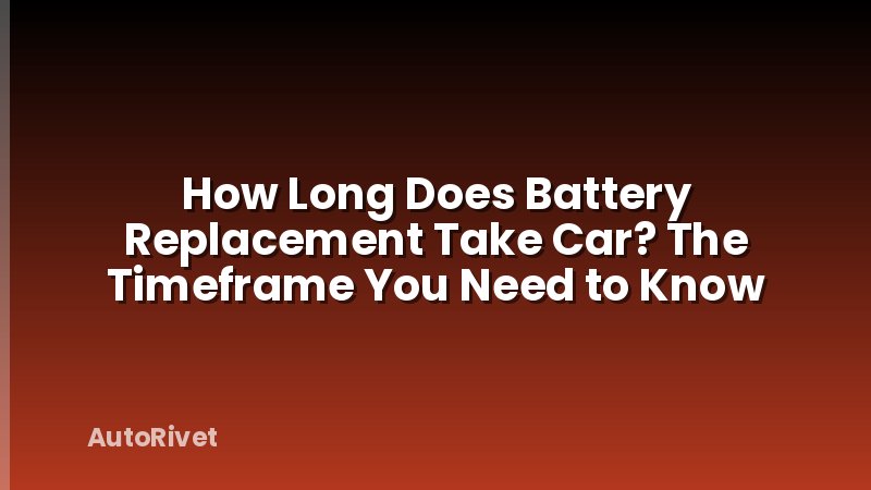 How Long Does Battery Replacement Take Car? The Timeframe You Need to Know