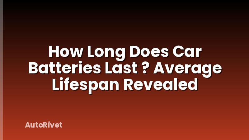 How Long Does Car Batteries Last ? Average Lifespan Revealed