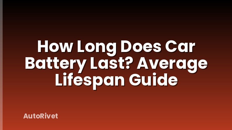 How Long Does Car Battery Last? Average Lifespan Guide