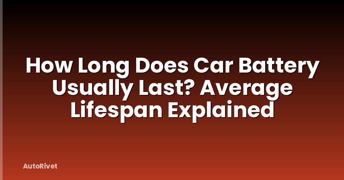 How Long Does Car Battery Usually Last? Average Lifespan Explained