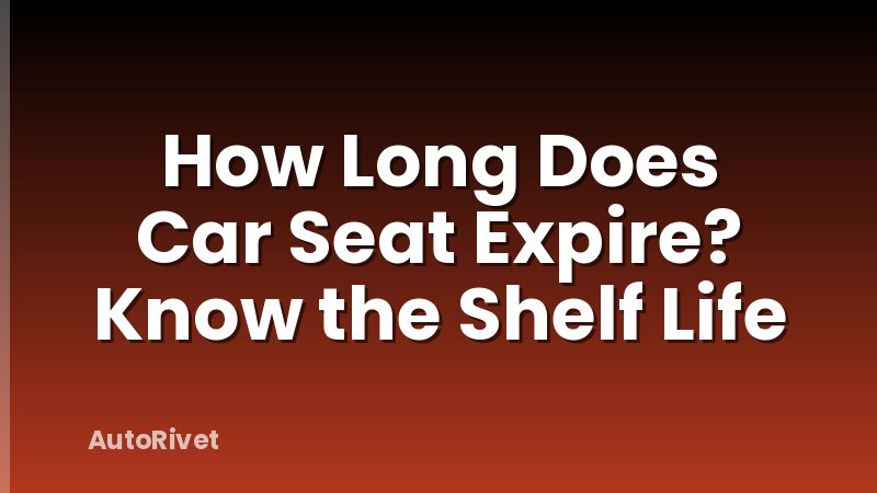 How Long Does Car Seat Expire? Know the Shelf Life