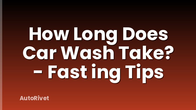 How Long Does Car Wash Take? - Fast ing Tips