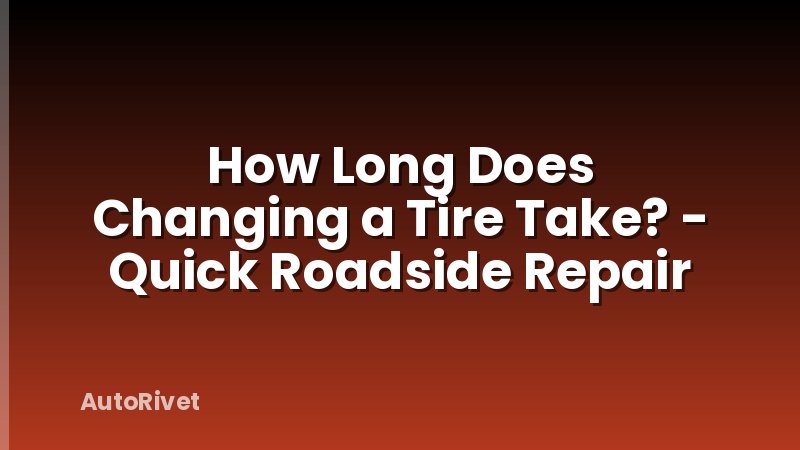 How Long Does Changing a Tire Take? - Quick Roadside Repair