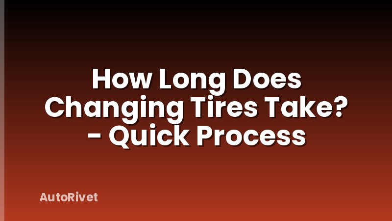 How Long Does Changing Tires Take? - Quick Process