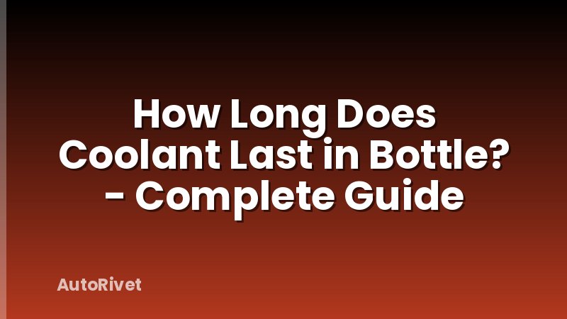 How Long Does Coolant Last in Bottle? - Complete Guide