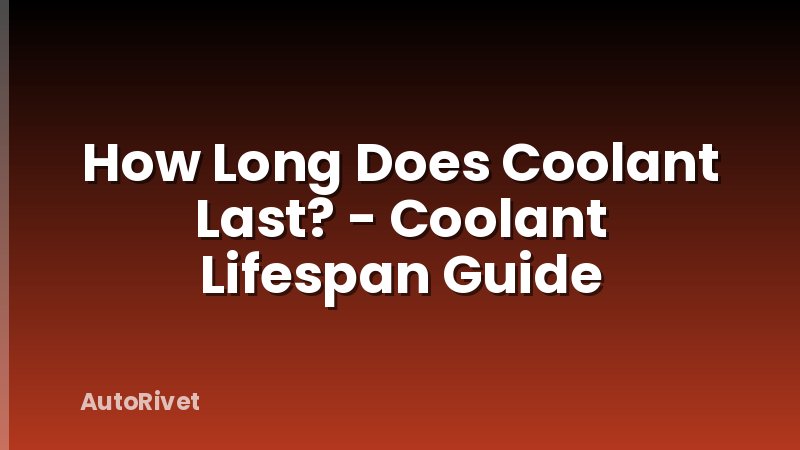How Long Does Coolant Last? - Coolant Lifespan Guide