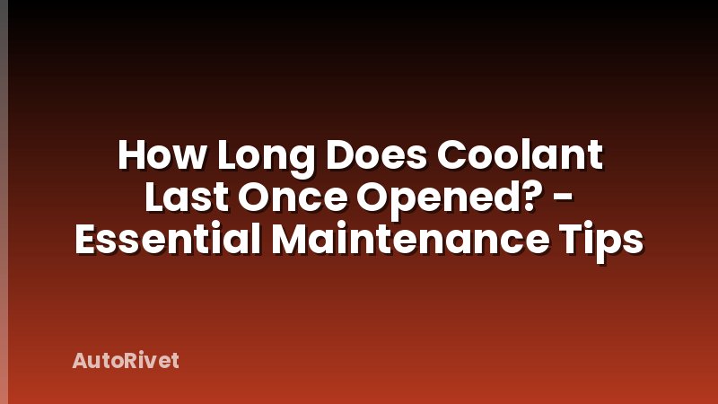 How Long Does Coolant Last Once Opened? - Essential Maintenance Tips