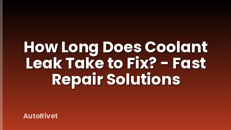 How Long Does Coolant Leak Take to Fix? - Fast Repair Solutions