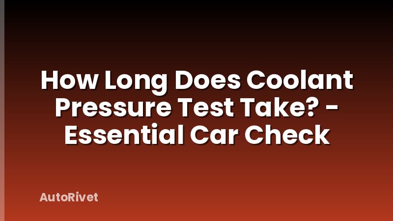 How Long Does Coolant Pressure Test Take? - Essential Car Check