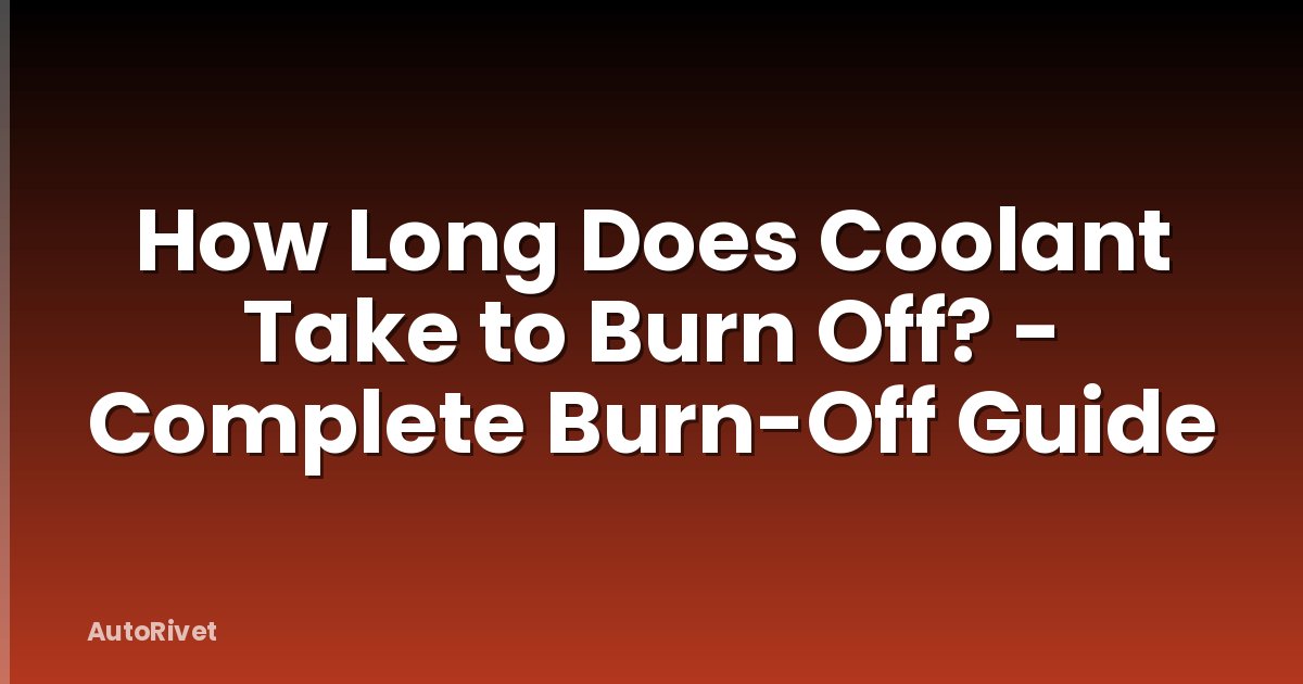 How Long Does Coolant Take to Burn Off? - Complete Burn-Off Guide