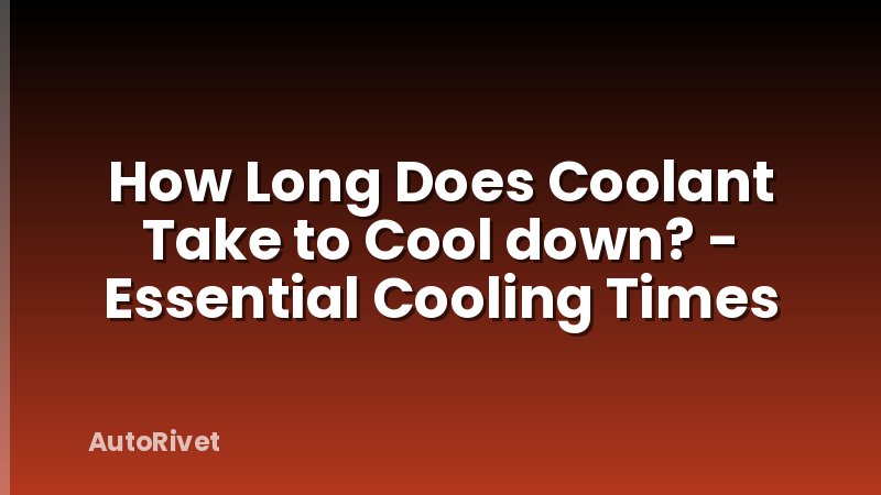 How Long Does Coolant Take to Cool down? - Essential Cooling Times