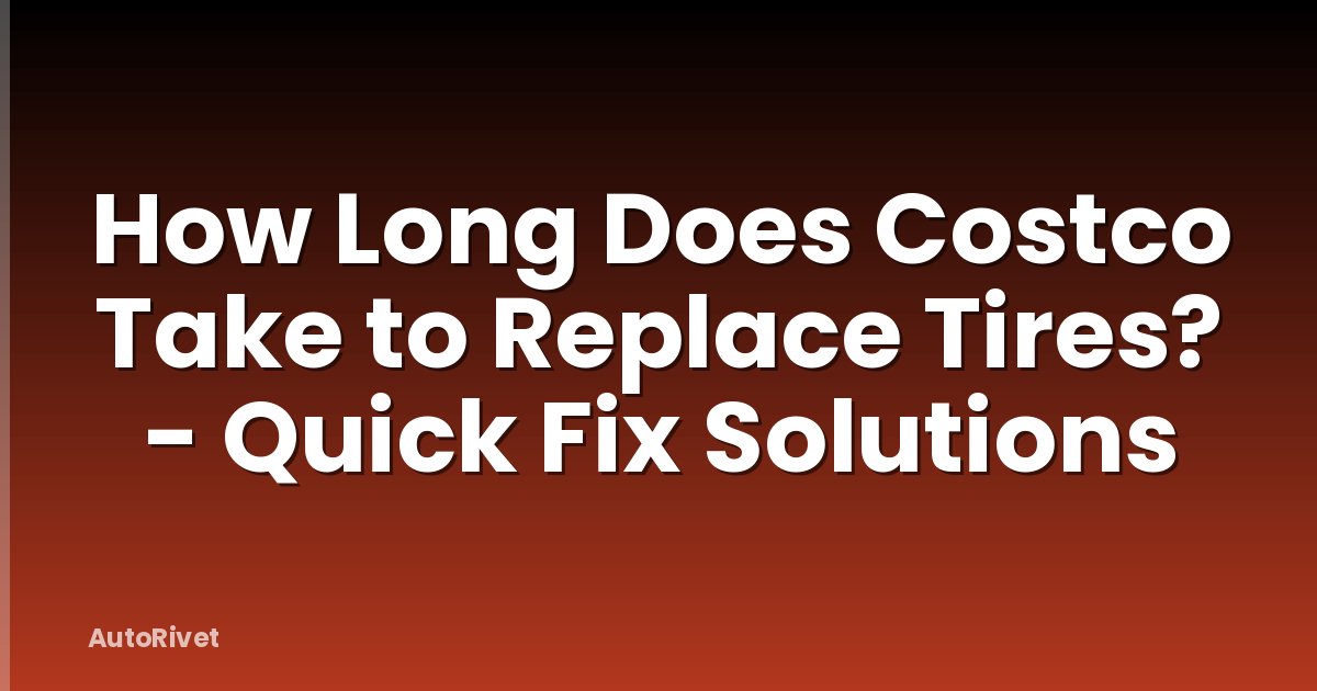 How Long Does Costco Take to Replace Tires? - Quick Fix Solutions
