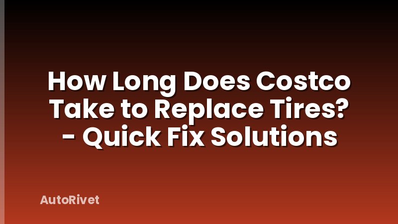 How Long Does Costco Take to Replace Tires? - Quick Fix Solutions