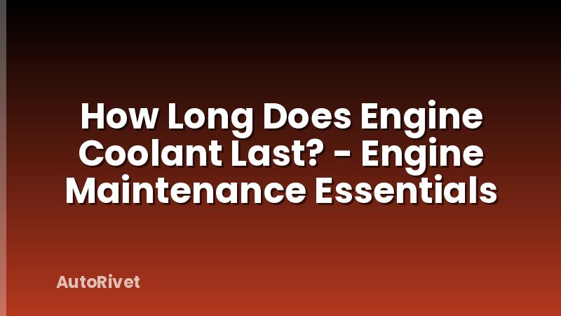 How Long Does Engine Coolant Last? - Engine Maintenance Essentials