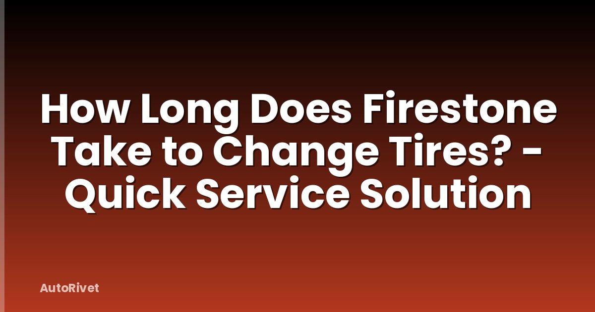 How Long Does Firestone Take to Change Tires? - Quick Service Solution