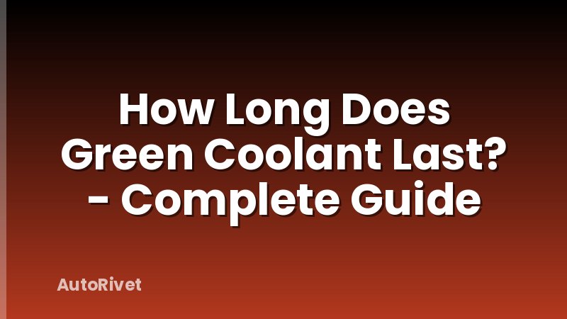 How Long Does Green Coolant Last? - Complete Guide