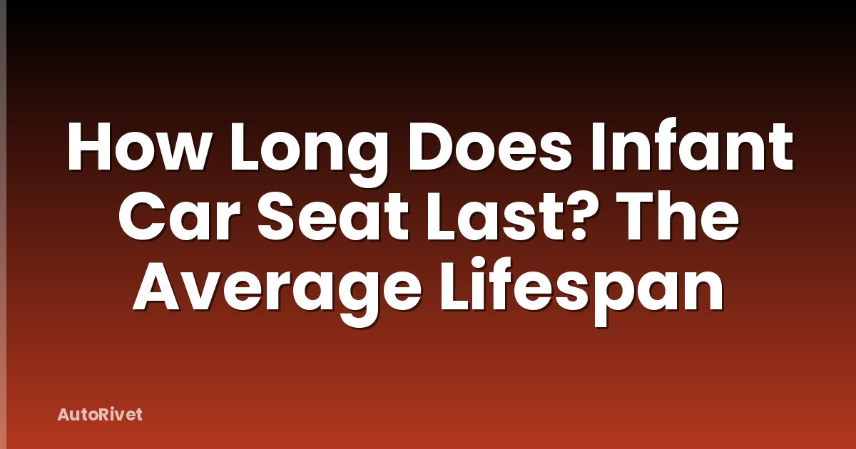 How Long Does Infant Car Seat Last? The Average Lifespan
