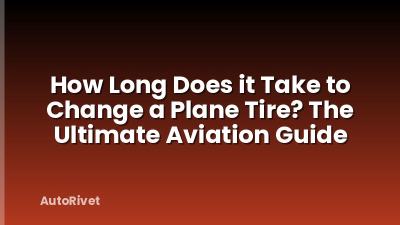 How Long Does it Take to Change a Plane Tire? The Ultimate Aviation Guide