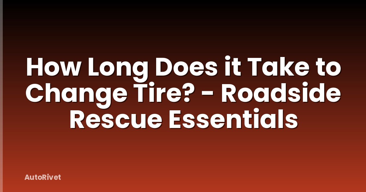 How Long Does it Take to Change Tire? - Roadside Rescue Essentials
