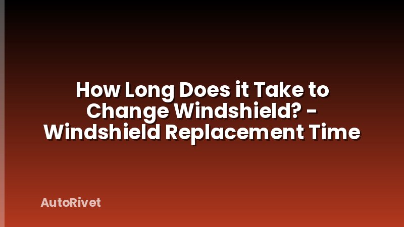 How Long Does it Take to Change Windshield? - Windshield Replacement Time
