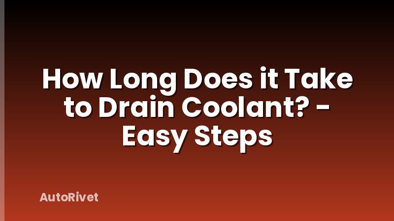 How Long Does it Take to Drain Coolant? - Easy Steps