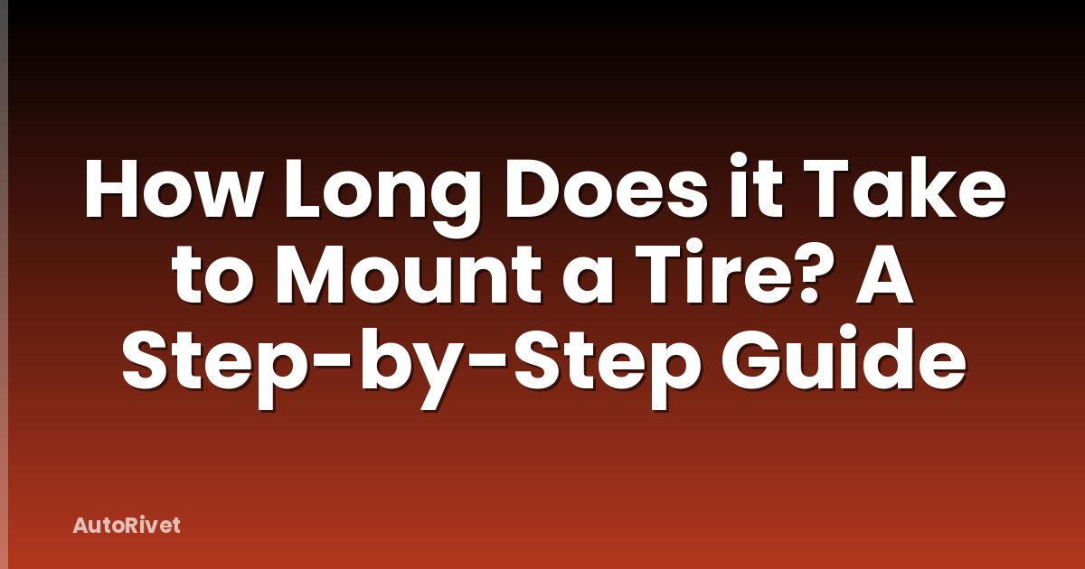 How Long Does it Take to Mount a Tire? A Step-by-Step Guide