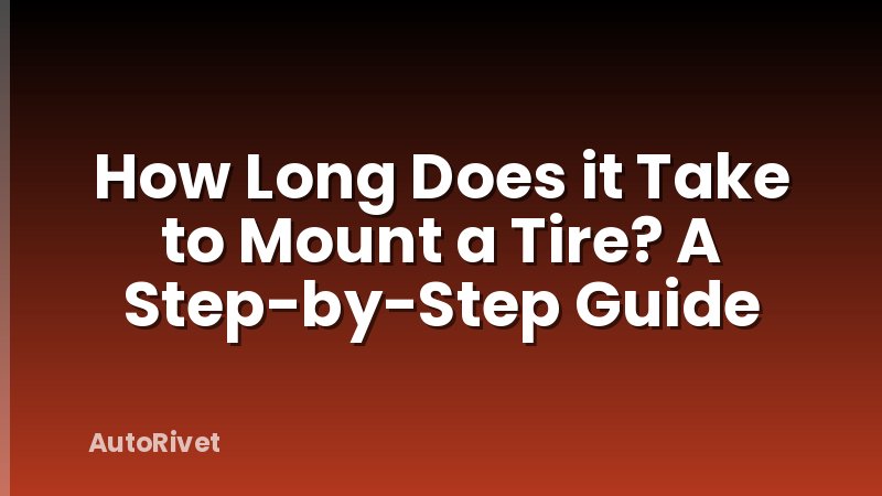 How Long Does it Take to Mount a Tire? A Step-by-Step Guide