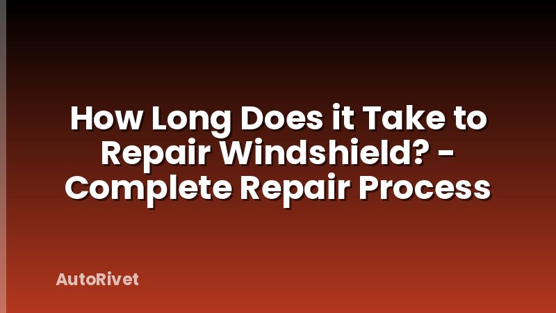 How Long Does it Take to Repair Windshield? - Complete Repair Process