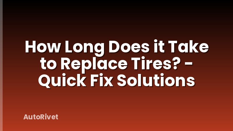 How Long Does it Take to Replace Tires? - Quick Fix Solutions