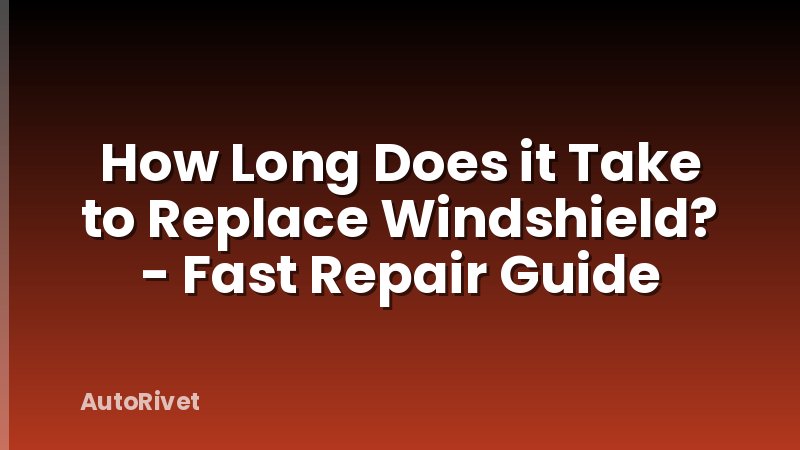 How Long Does it Take to Replace Windshield? - Fast Repair Guide