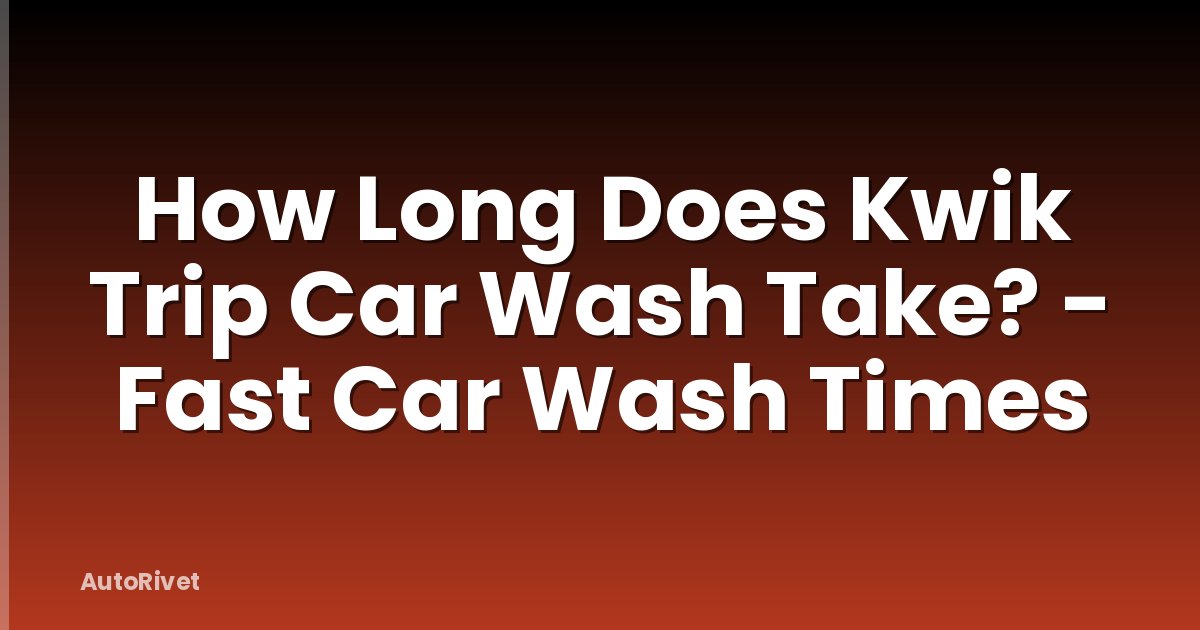 How Long Does Kwik Trip Car Wash Take? - Fast Car Wash Times
