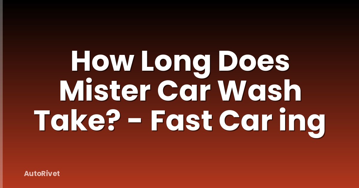 How Long Does Mister Car Wash Take? - Fast Car ing
