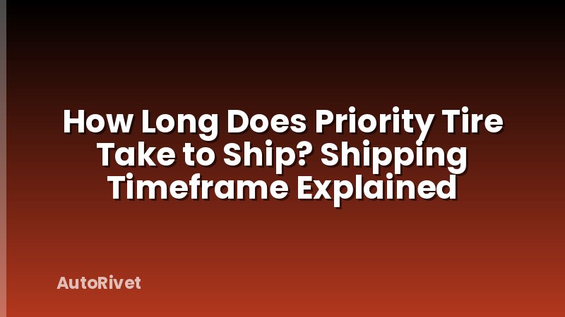 How Long Does Priority Tire Take to Ship? Shipping Timeframe Explained