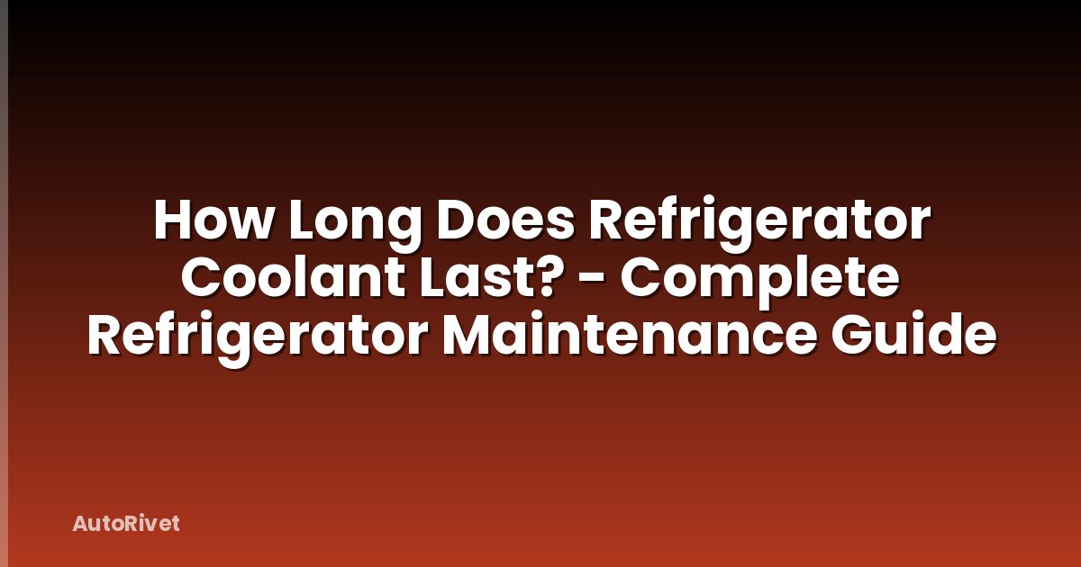 How Long Does Refrigerator Coolant Last? - Complete Refrigerator Maintenance Guide