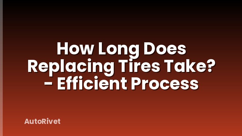 How Long Does Replacing Tires Take? - Efficient Process