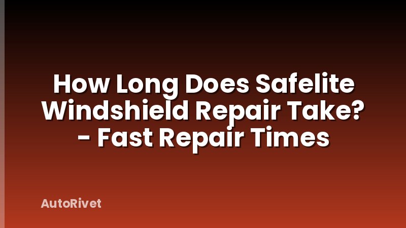How Long Does Safelite Windshield Repair Take? - Fast Repair Times