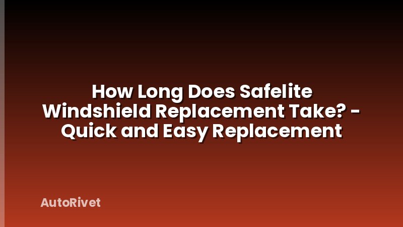 How Long Does Safelite Windshield Replacement Take? - Quick and Easy Replacement