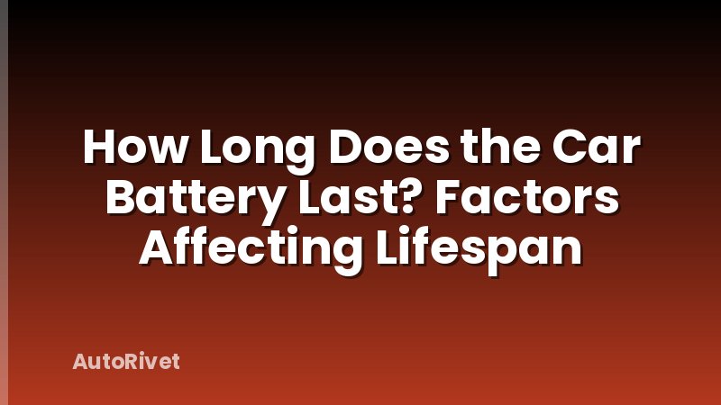 How Long Does the Car Battery Last? Factors Affecting Lifespan