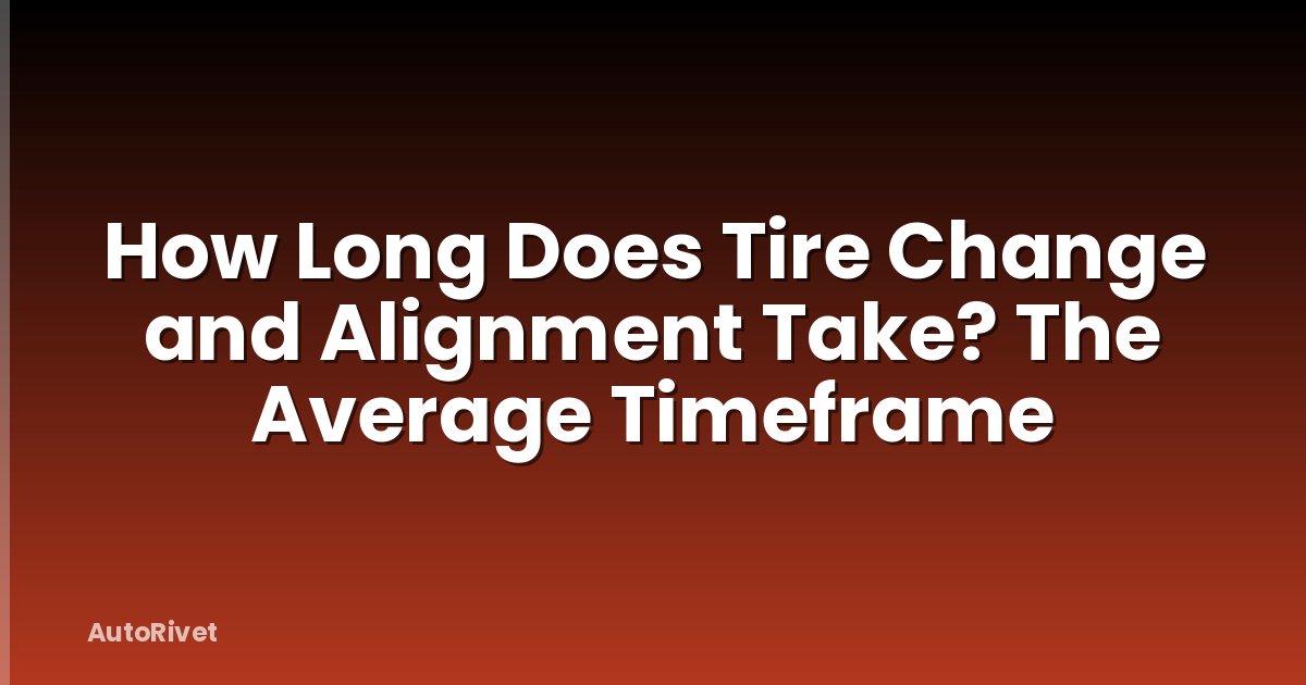 How Long Does Tire Change and Alignment Take? The Average Timeframe
