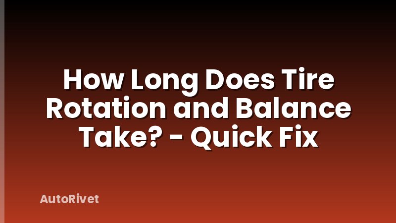 How Long Does Tire Rotation and Balance Take? - Quick Fix
