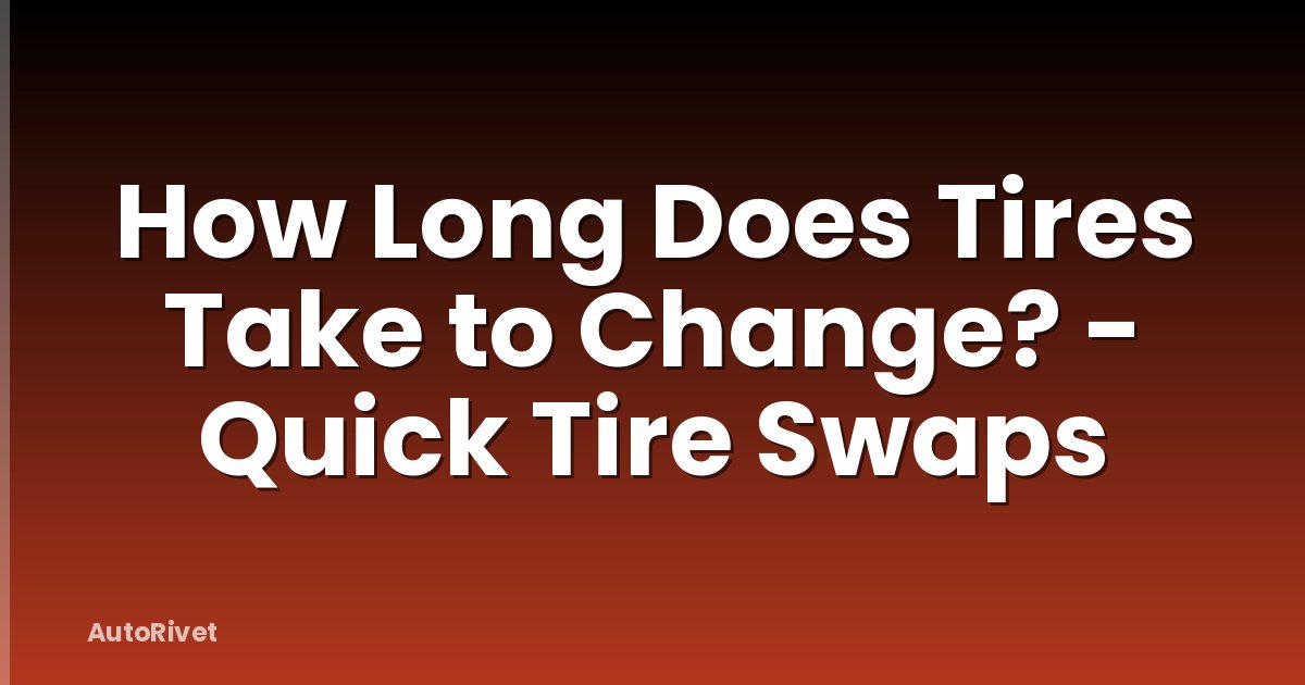 How Long Does Tires Take to Change? - Quick Tire Swaps
