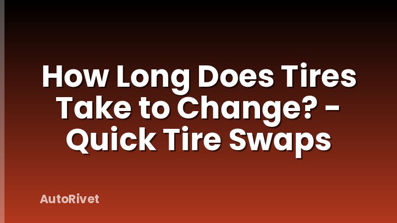 How Long Does Tires Take to Change? - Quick Tire Swaps