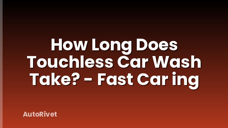 How Long Does Touchless Car Wash Take? - Fast Car ing