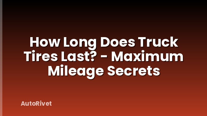 How Long Does Truck Tires Last? - Maximum Mileage Secrets