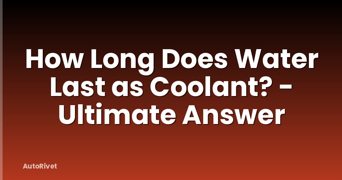 How Long Does Water Last as Coolant? - Ultimate Answer