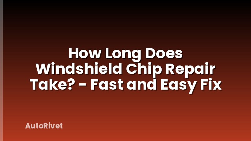 How Long Does Windshield Chip Repair Take? - Fast and Easy Fix