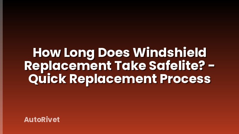 How Long Does Windshield Replacement Take Safelite? - Quick Replacement Process